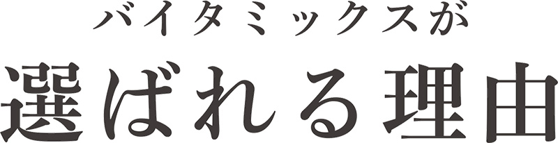 バイタミックスが選ばれる理由